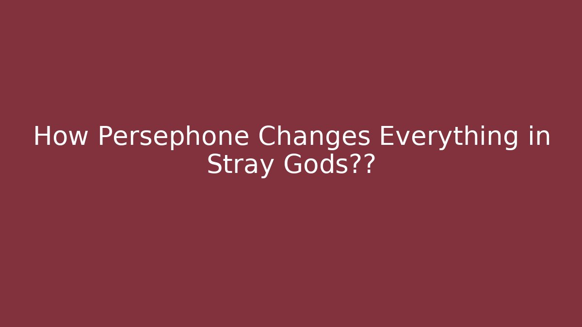 How Persephone Changes Everything in Stray Gods真相
