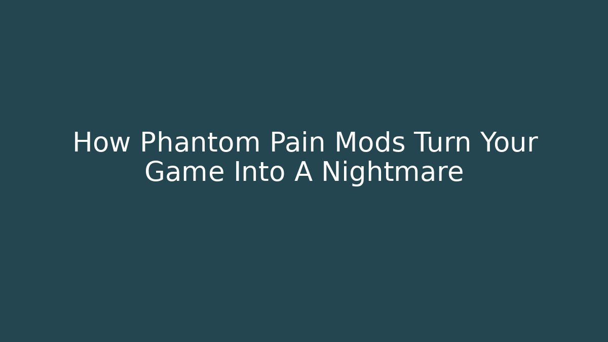 How Phantom Pain Mods Turn Your Game Into A Nightmare - Create More Assets