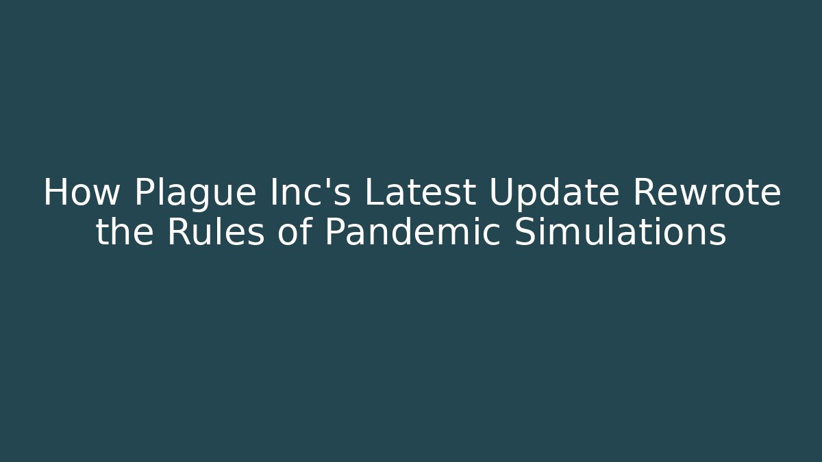 How Plague Inc’s Latest Update Rewrote the Rules of Pandemic Simulations
