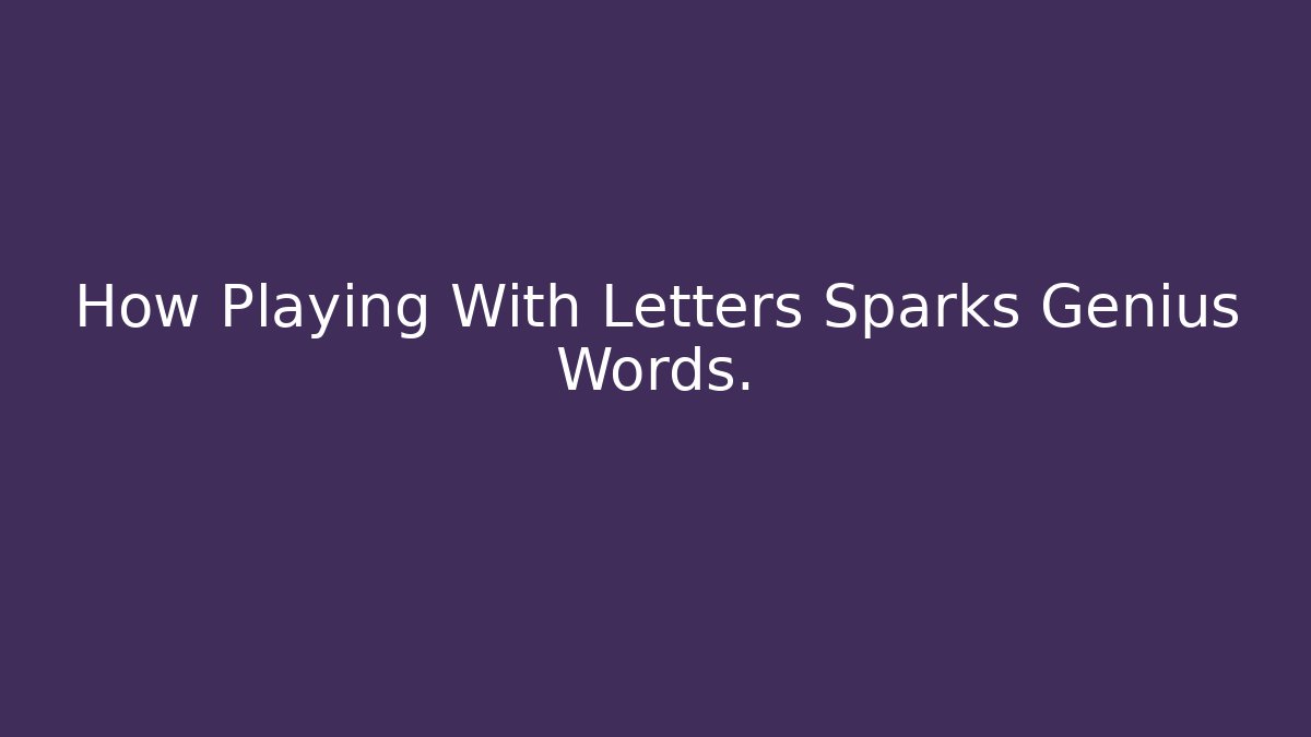 How Playing With Letters Sparks Genius Words. - Create More Assets