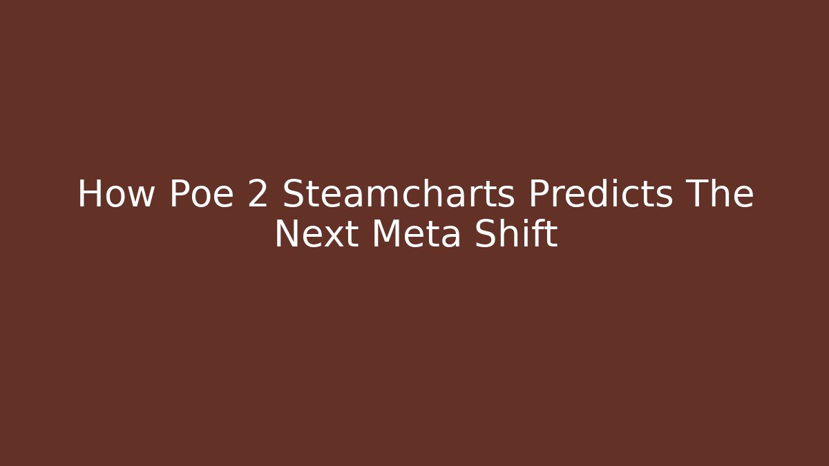 How Poe 2 Steamcharts Predicts The Next Meta Shift