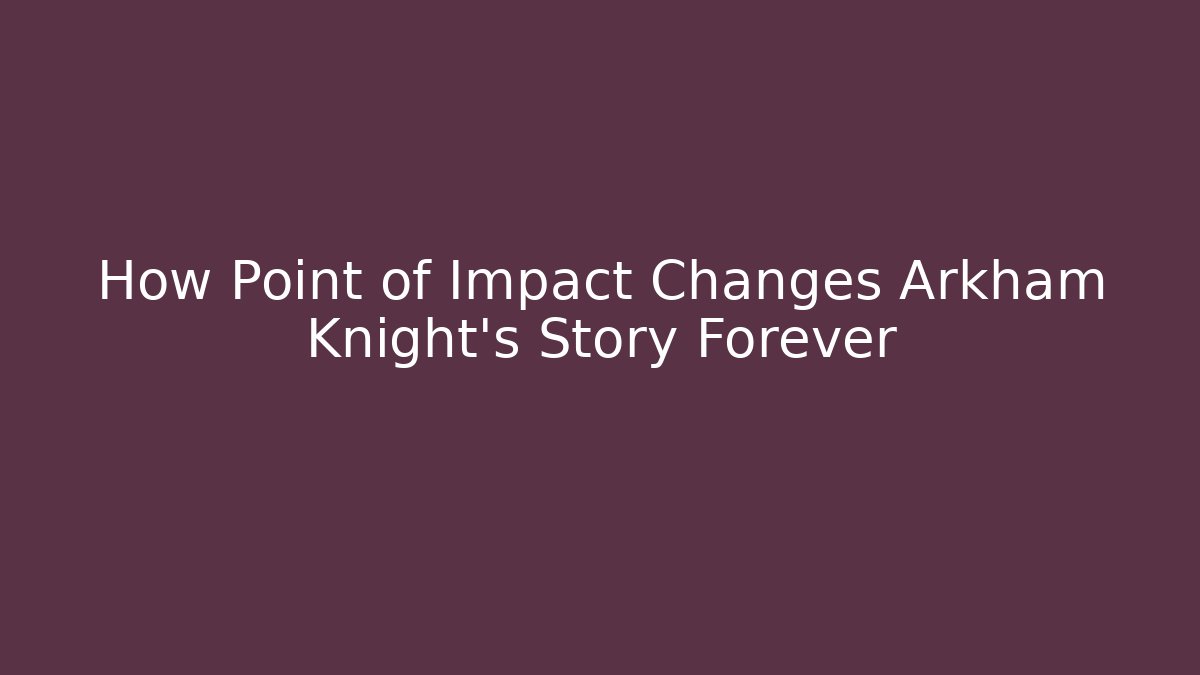 How Point of Impact Changes Arkham Knight's Story Forever