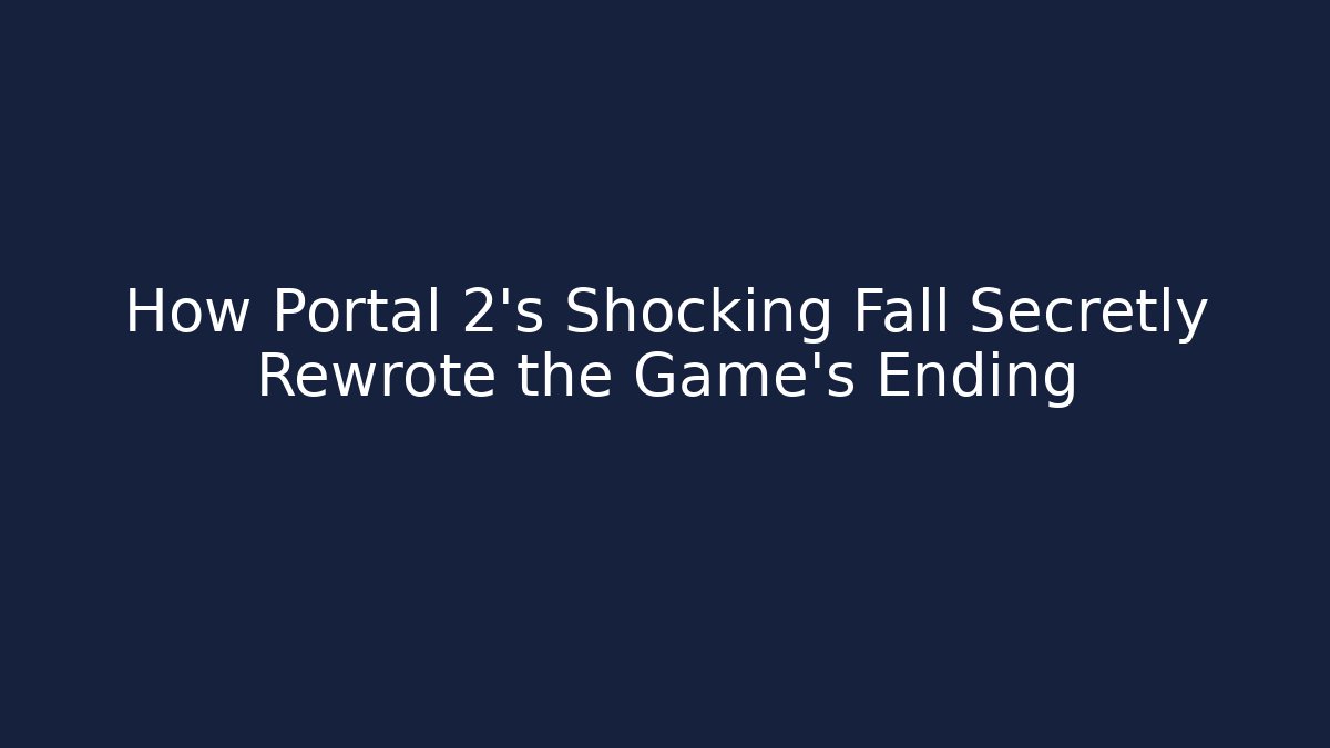 How Portal 2's Shocking Fall Secretly Rewrote the Game's Ending