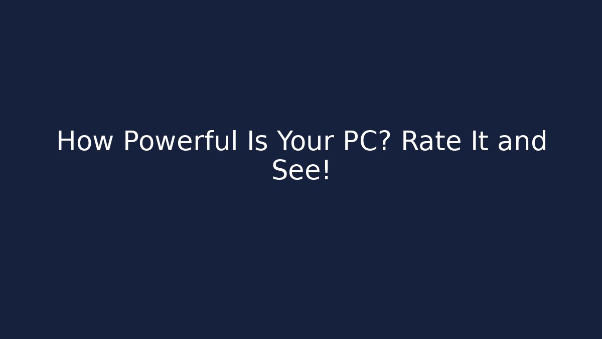 How Powerful Is Your PC? Rate It and See! - Create More Assets