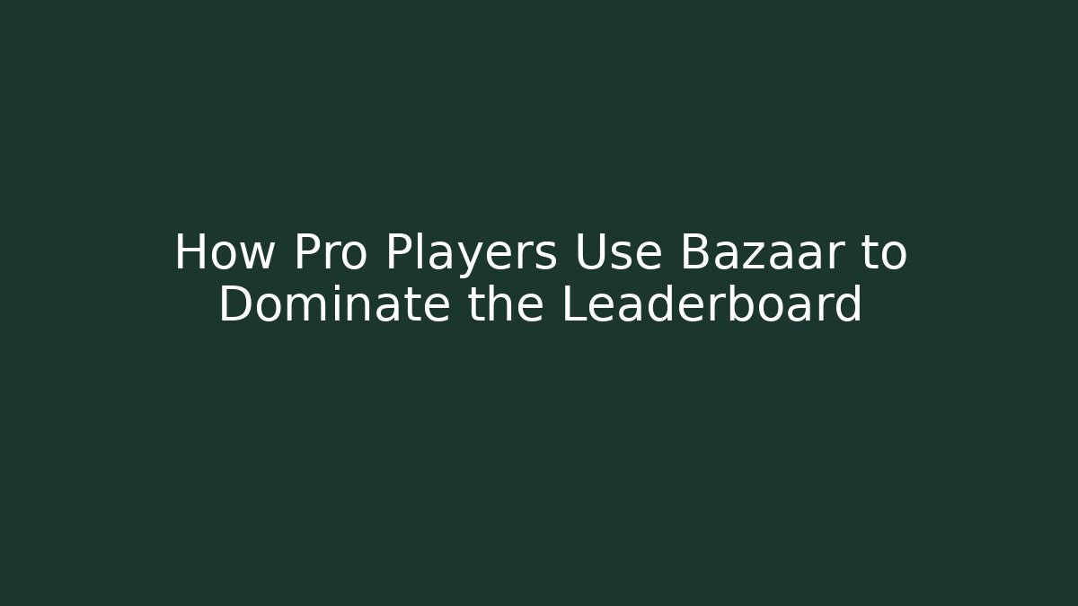 How Pro Players Use Bazaar to Dominate the Leaderboard