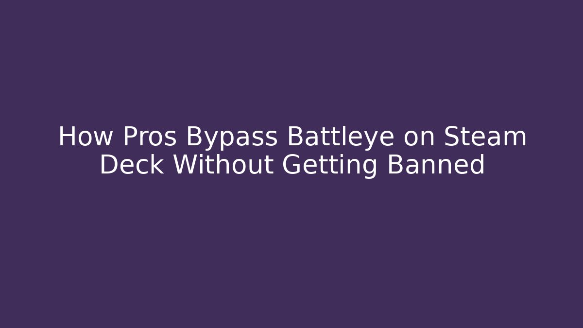 How Pros Bypass Battleye on Steam Deck Without Getting Banned