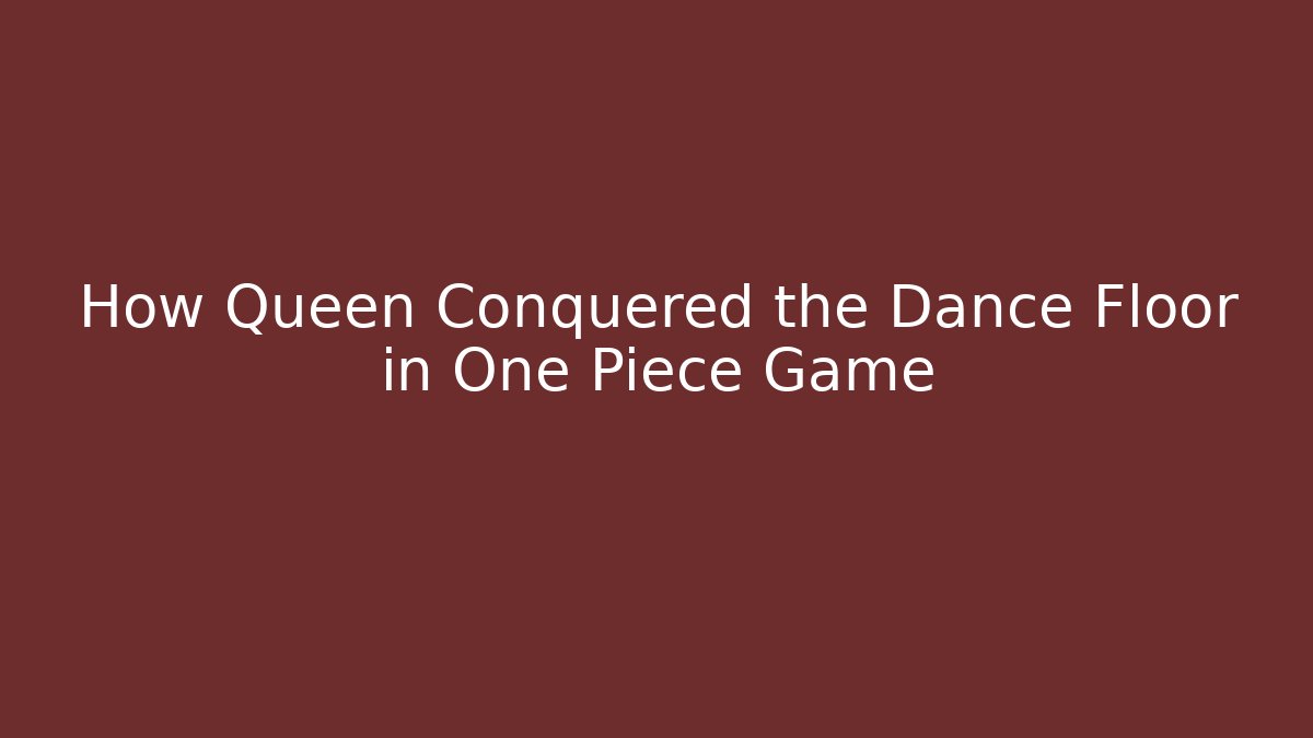 How Queen Conquered the Dance Floor in One Piece Game