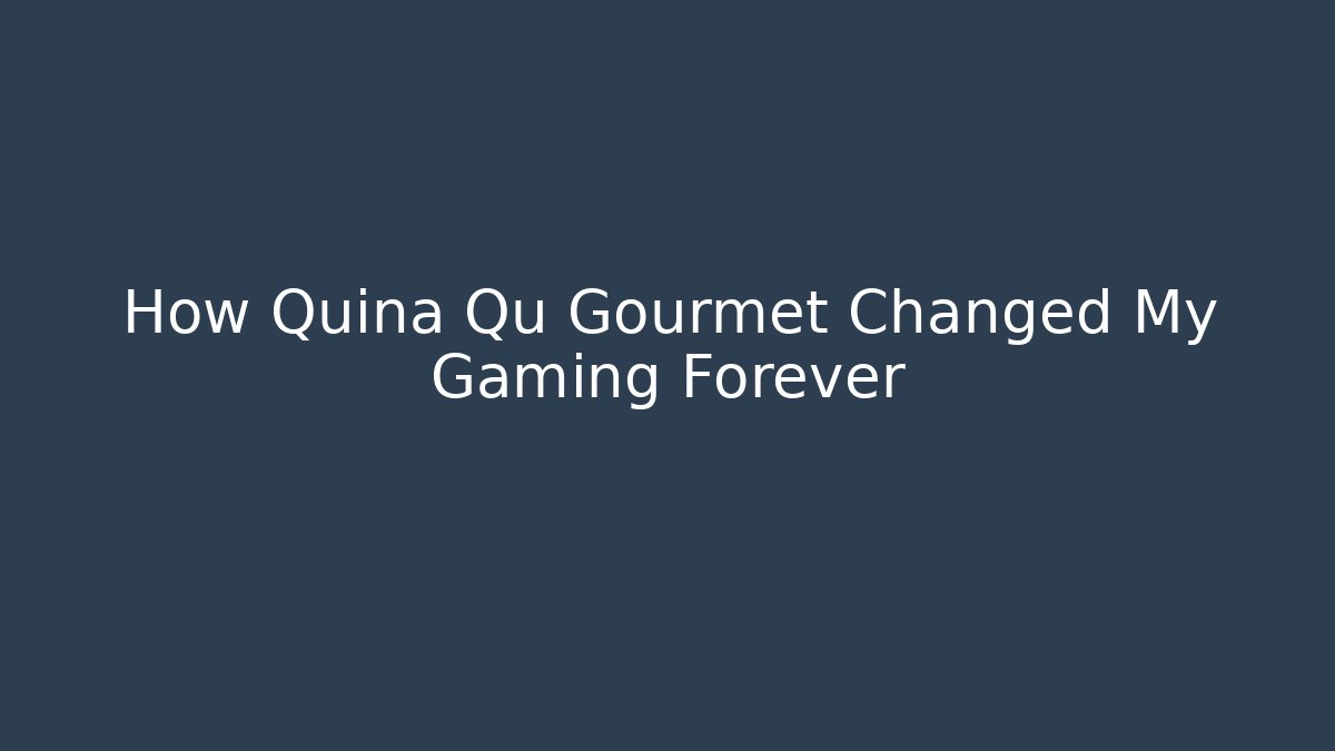 How Quina Qu Gourmet Changed My Gaming Forever