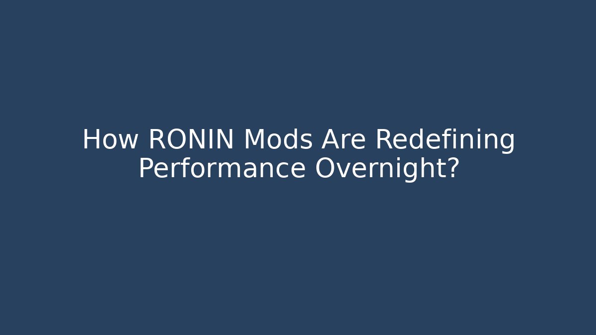 How RONIN Mods Are Redefining Performance Overnight?
