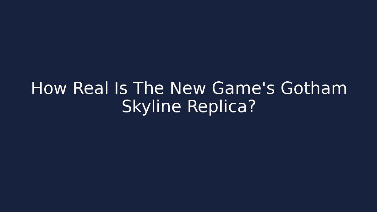 How Real Is The New Game's Gotham Skyline Replica?