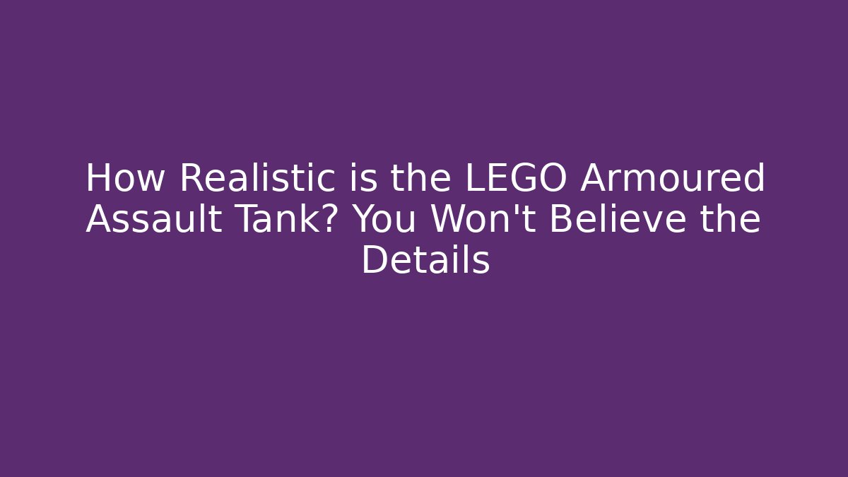 How Realistic is the LEGO Armoured Assault Tank? You Won’t Believe the Details