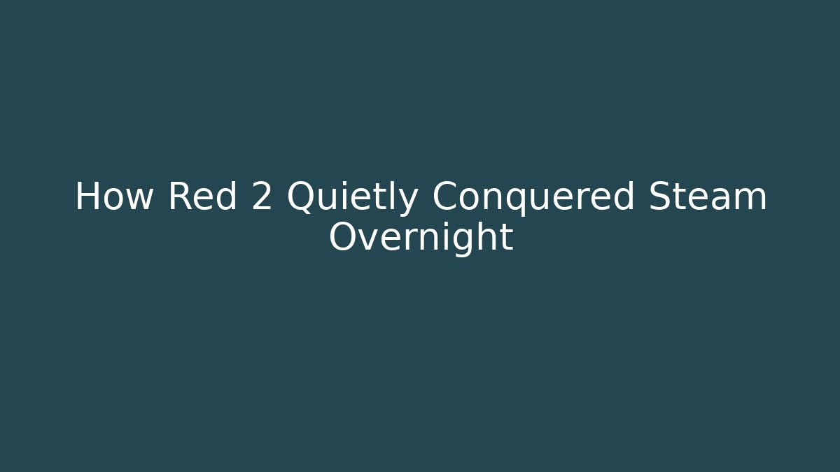 How Red 2 Quietly Conquered Steam Overnight