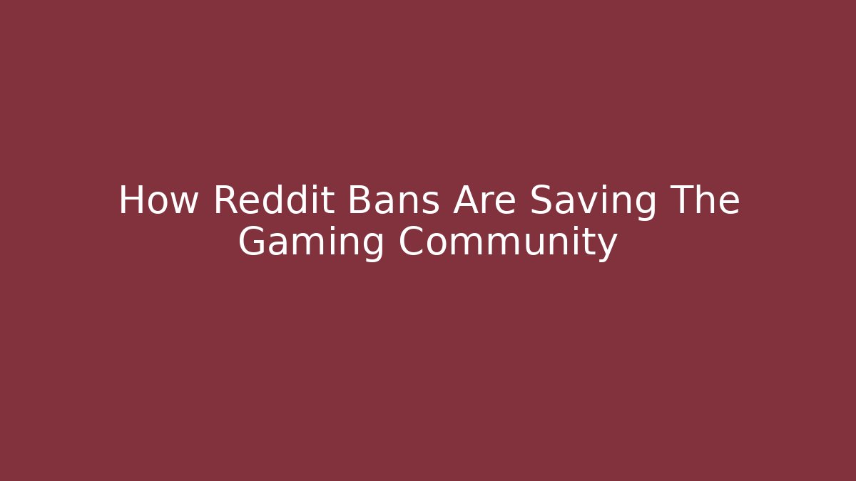 How Reddit Bans Are Saving The Gaming Community
