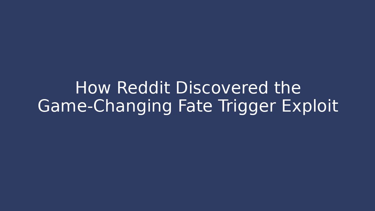 How Reddit Discovered the Game-Changing Fate Trigger Exploit