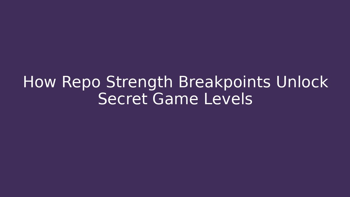 How Repo Strength Breakpoints Unlock Secret Game Levels