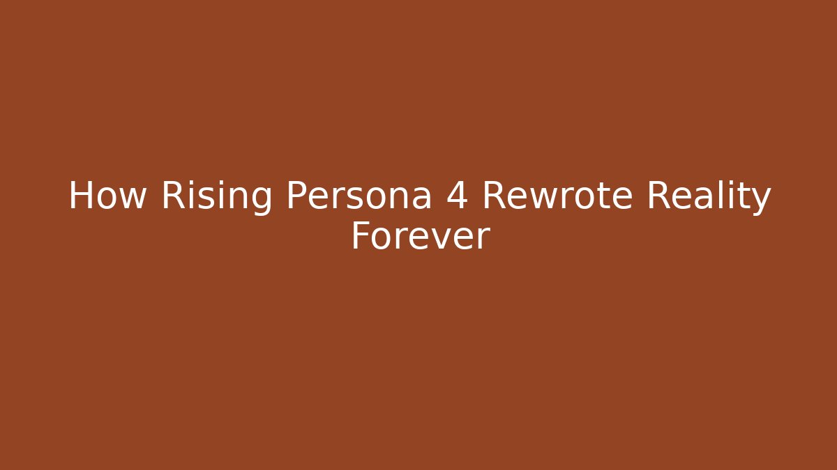 How Rising Persona 4 Rewrote Reality Forever