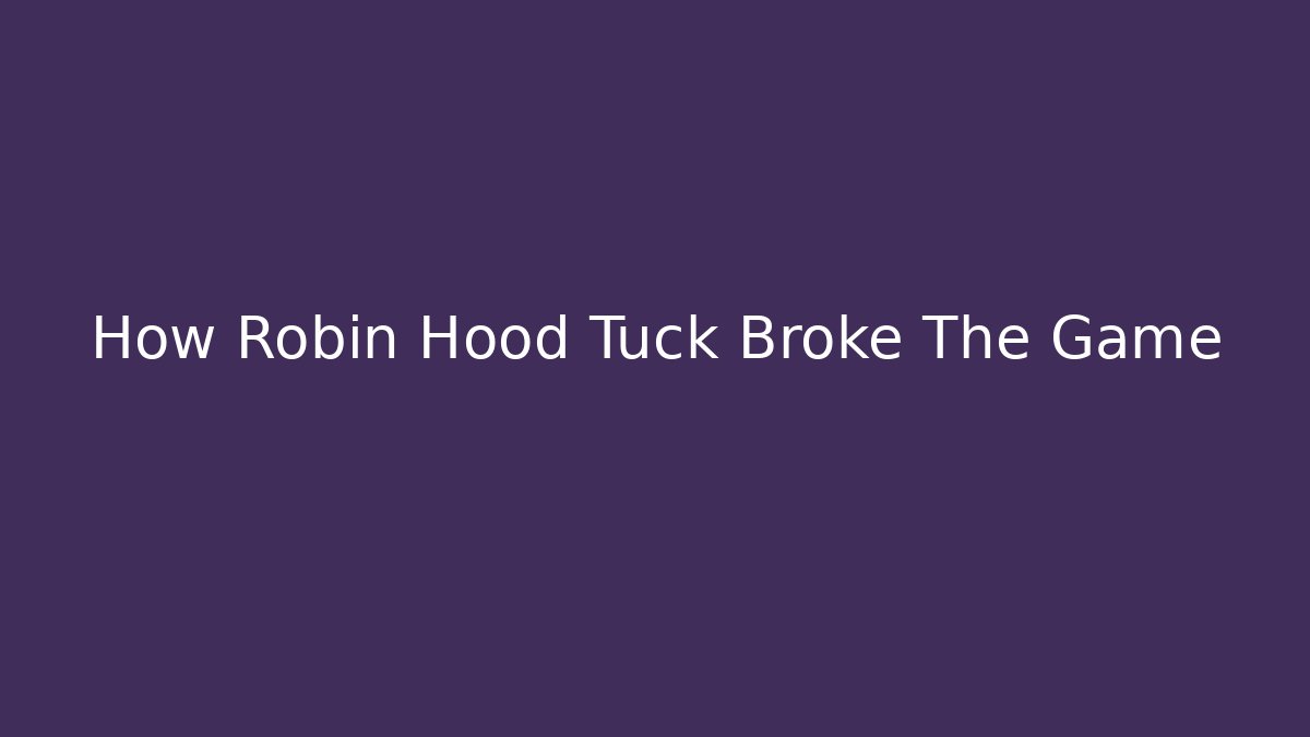 How Robin Hood Tuck Broke The Game