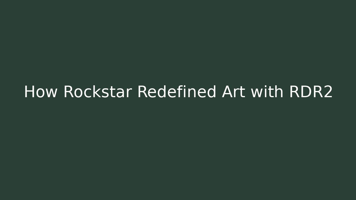 How Rockstar Redefined Art with RDR2 - Create More Assets