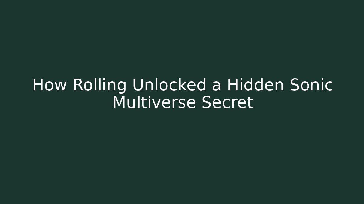 How Rolling Unlocked a Hidden Sonic Multiverse Secret - Create More Assets