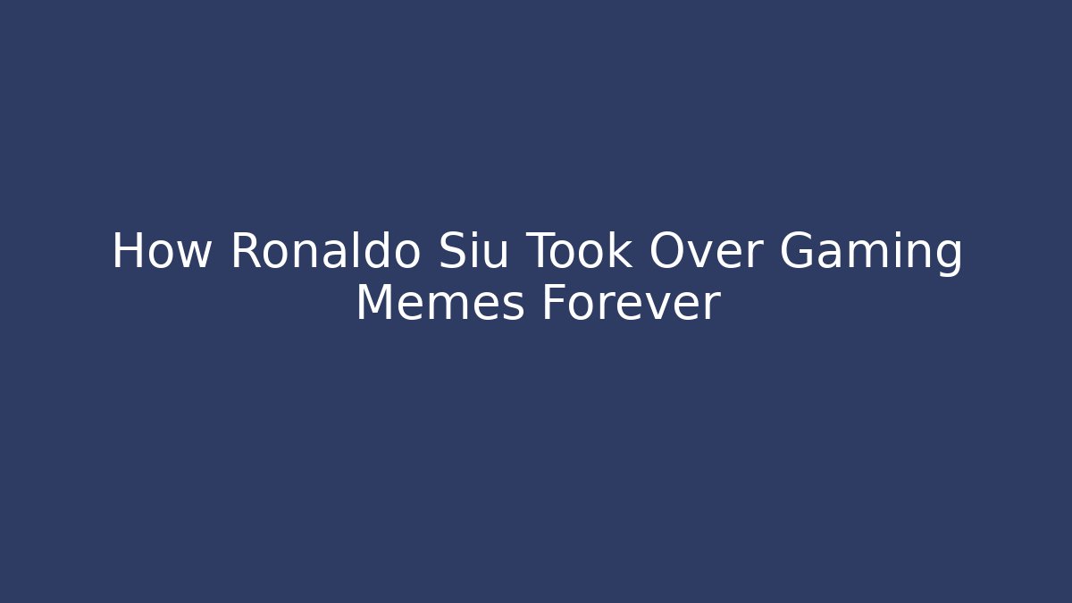 How Ronaldo Siu Took Over Gaming Memes Forever
