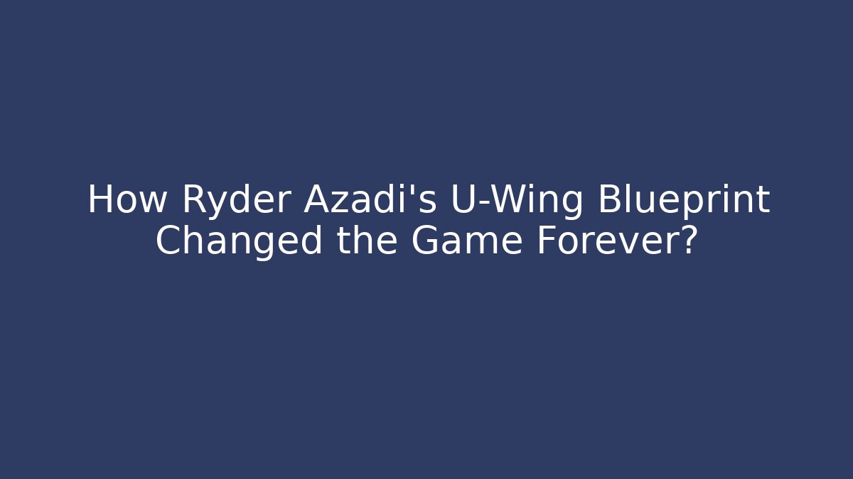 How Ryder Azadi's U-Wing Blueprint Changed the Game Forever?