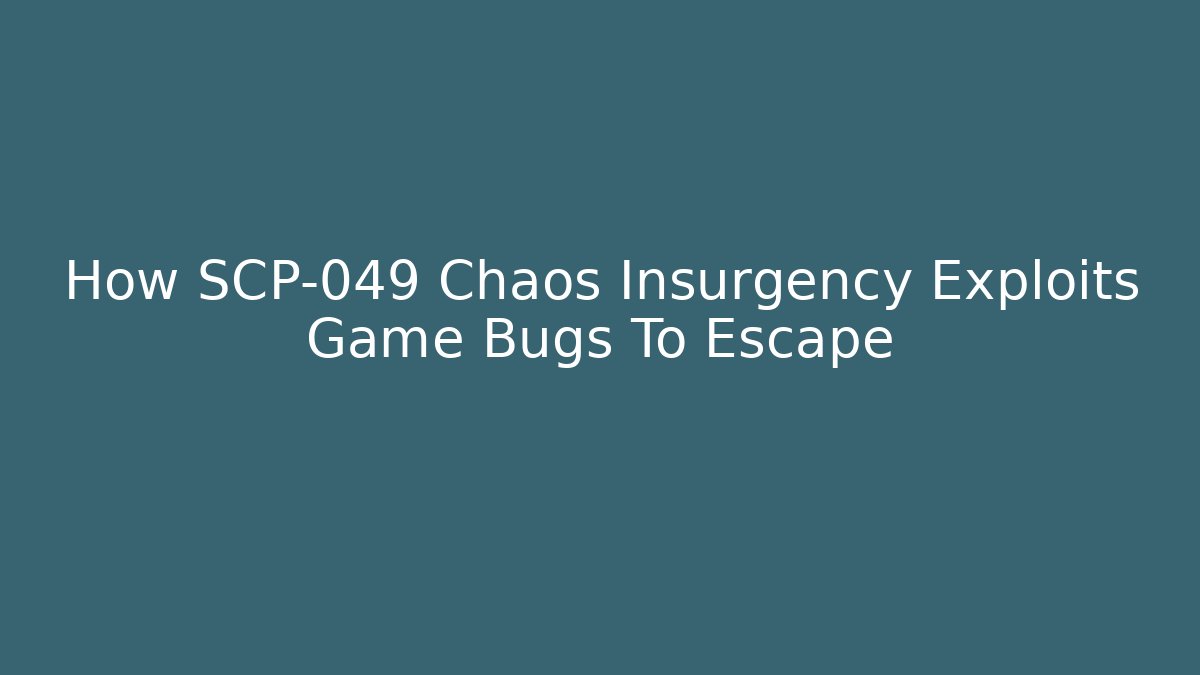 How SCP-049 Chaos Insurgency Exploits Game Bugs To Escape