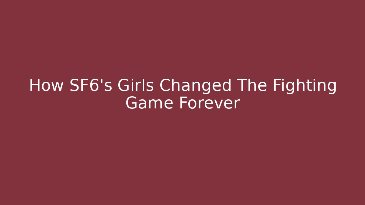 How SF6's Girls Changed The Fighting Game Forever - Create More Assets