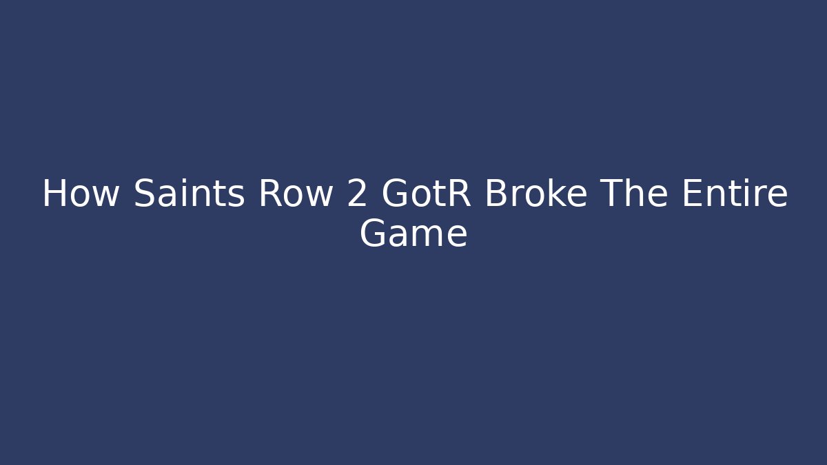 How Saints Row 2 GotR Broke The Entire Game