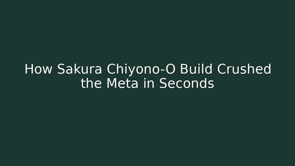 How Sakura Chiyono-O Build Crushed the Meta in Seconds
