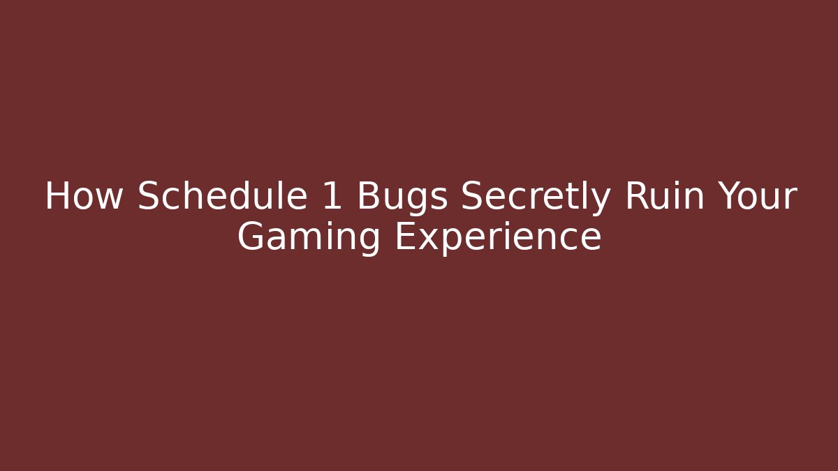 How Schedule 1 Bugs Secretly Ruin Your Gaming Experience - Create More Assets