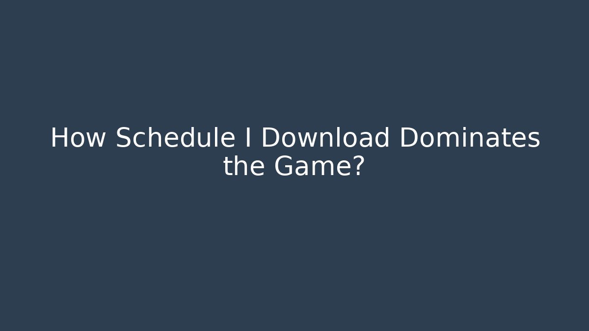 How Schedule I Download Dominates the Game?
