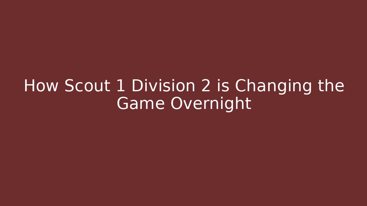 How Scout 1 Division 2 is Changing the Game Overnight