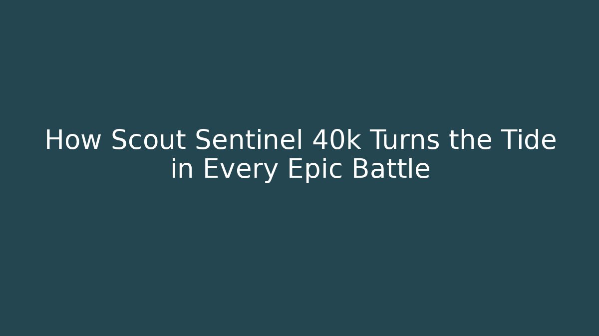 How Scout Sentinel 40k Turns the Tide in Every Epic Battle