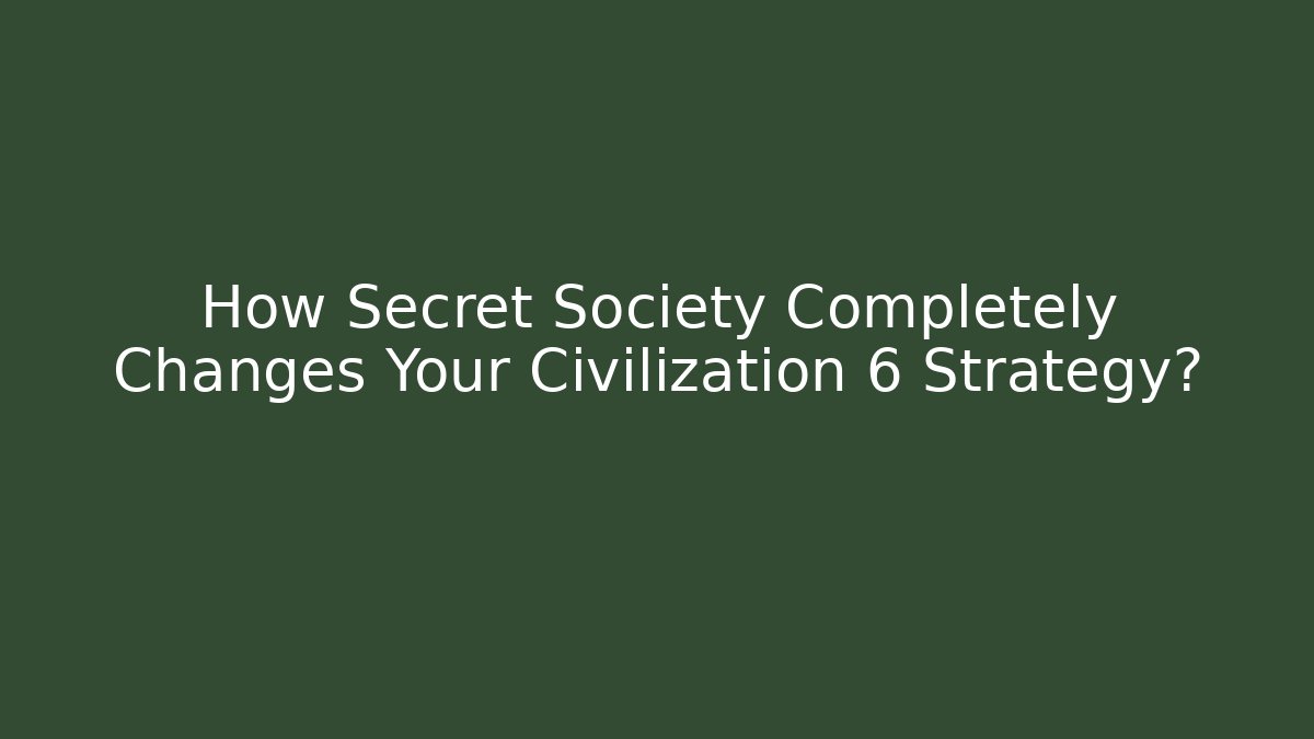 How Secret Society Completely Changes Your Civilization 6 Strategy?