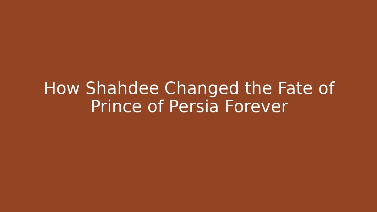 How Shahdee Changed the Fate of Prince of Persia Forever