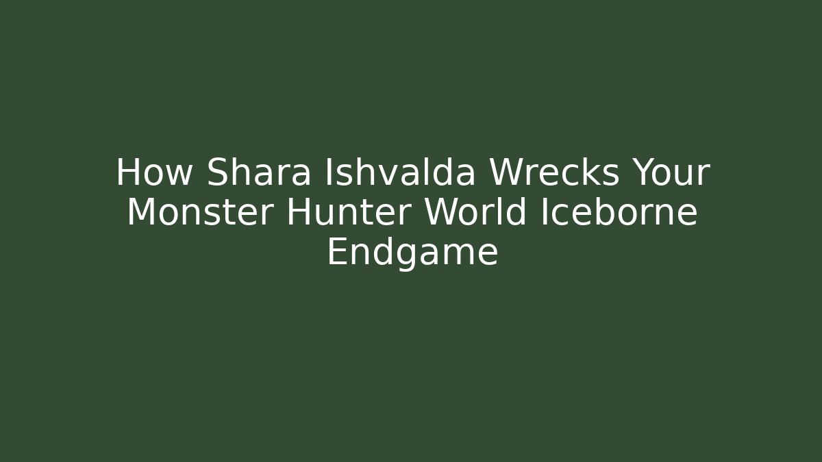 How Shara Ishvalda Wrecks Your Monster Hunter World Iceborne Endgame