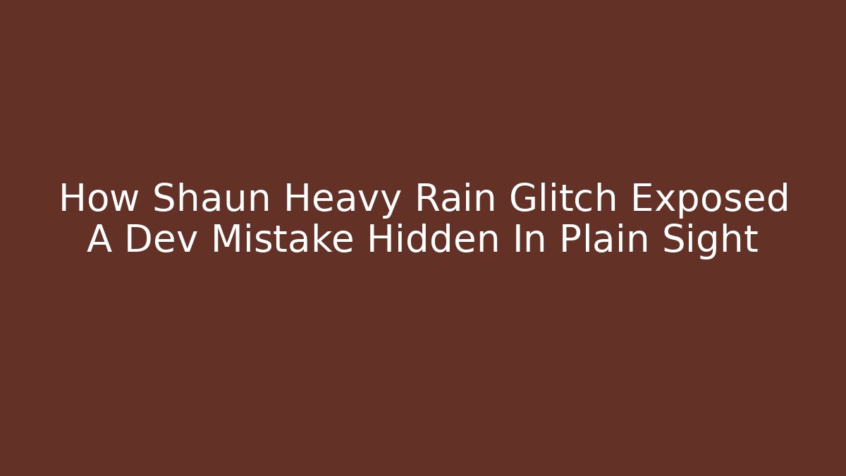 How Shaun Heavy Rain Glitch Exposed A Dev Mistake Hidden In Plain Sight