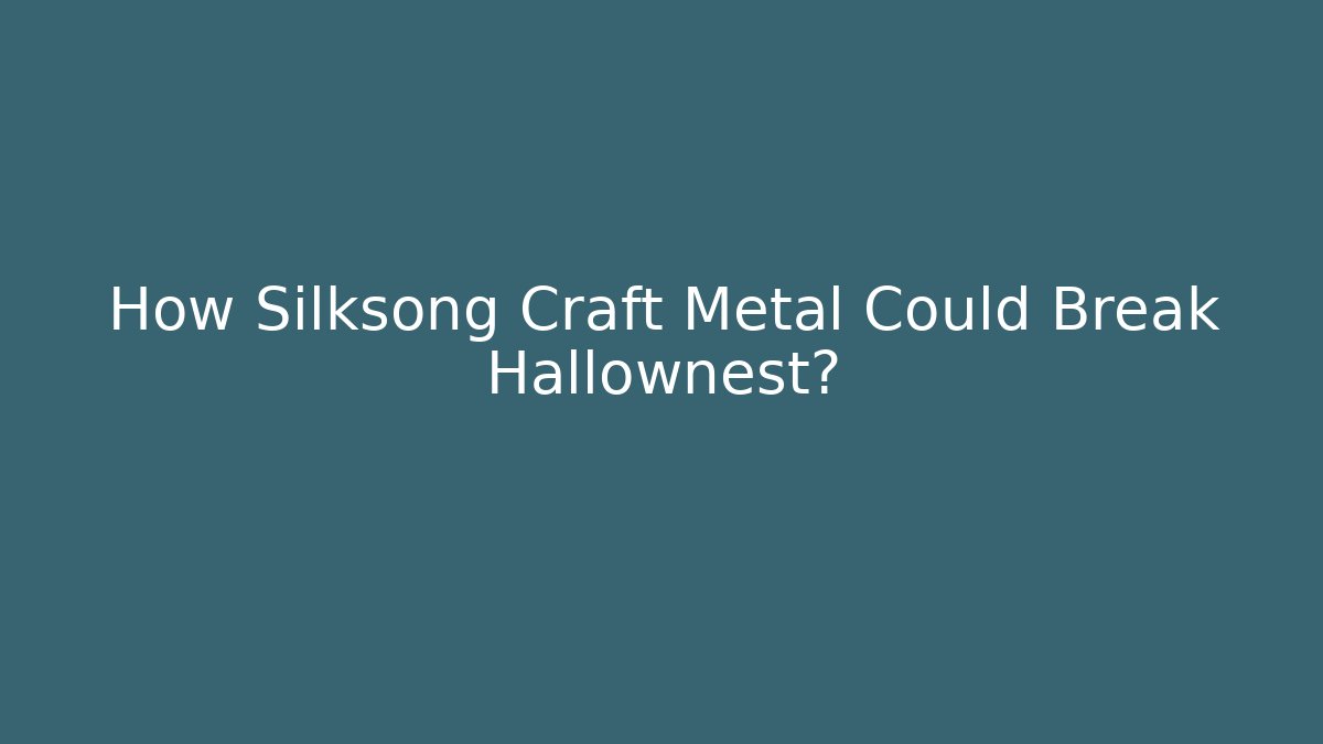 How Silksong Craft Metal Could Break Hallownest?