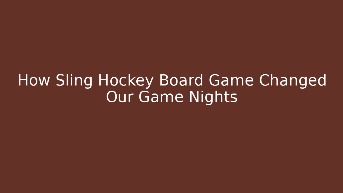 How Sling Hockey Board Game Changed Our Game Nights