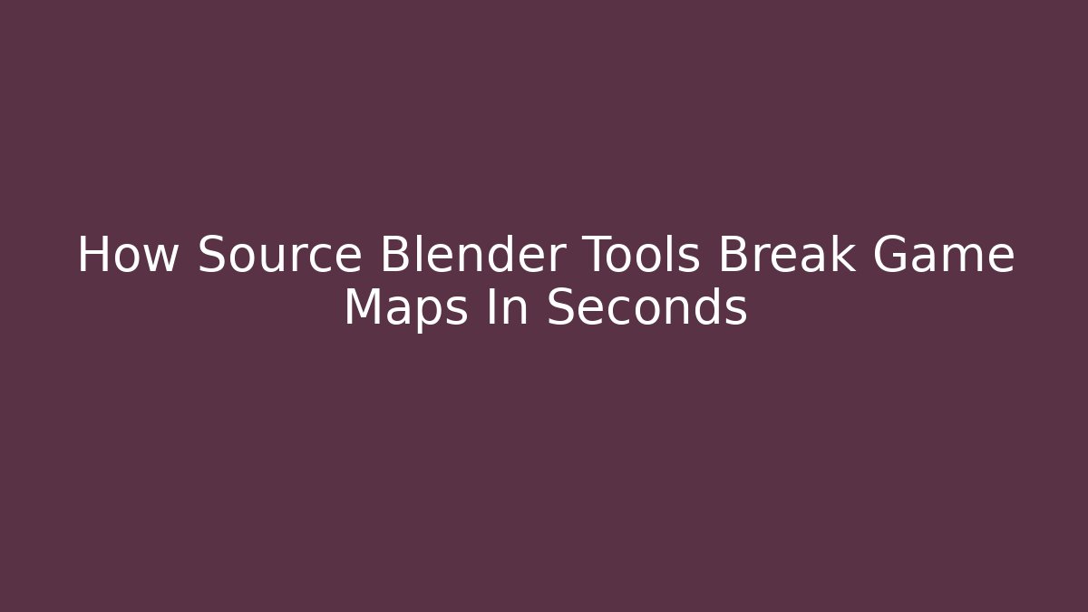 How Source Blender Tools Break Game Maps In Seconds