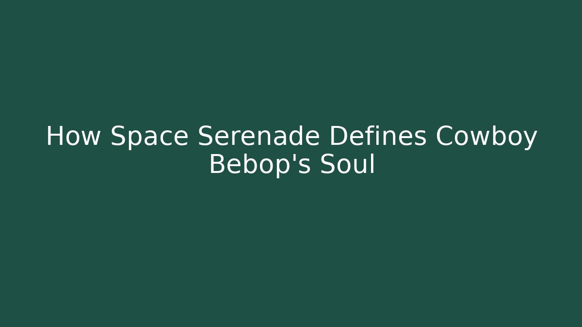 How Space Serenade Defines Cowboy Bebop's Soul