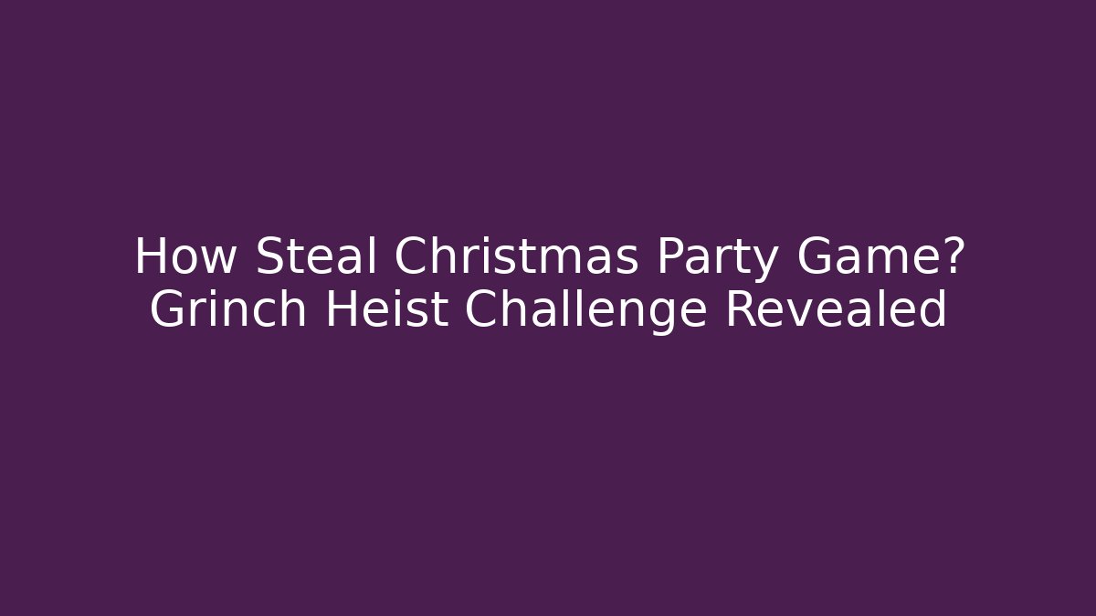 How Steal Christmas Party Game? Grinch Heist Challenge Revealed