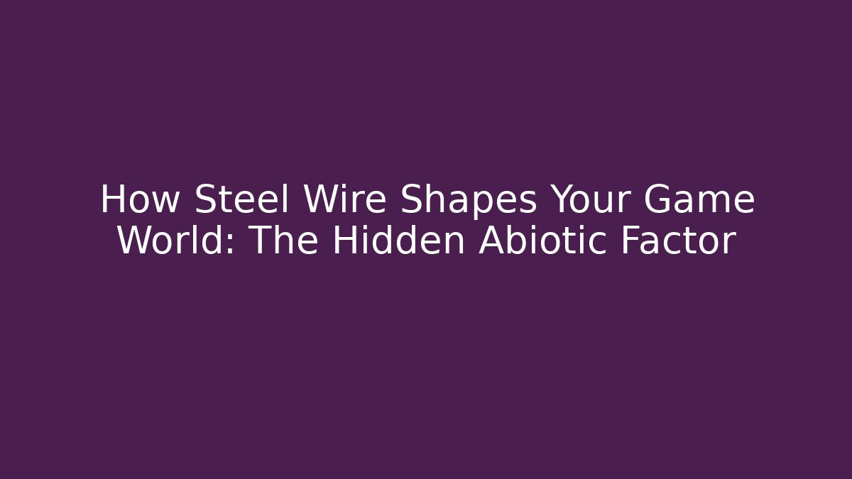 How Steel Wire Shapes Your Game World: The Hidden Abiotic Factor