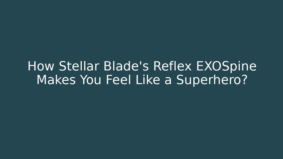 How Stellar Blade's Reflex EXOSpine Makes You Feel Like a Superhero?