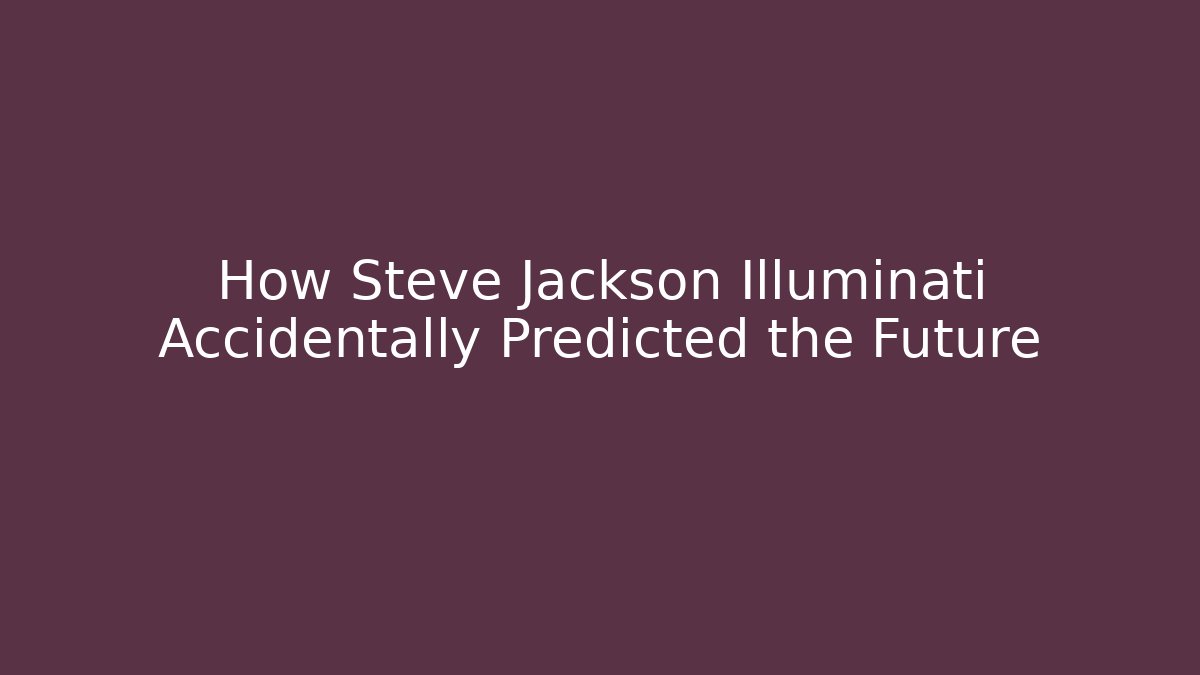How Steve Jackson Illuminati Accidentally Predicted the Future