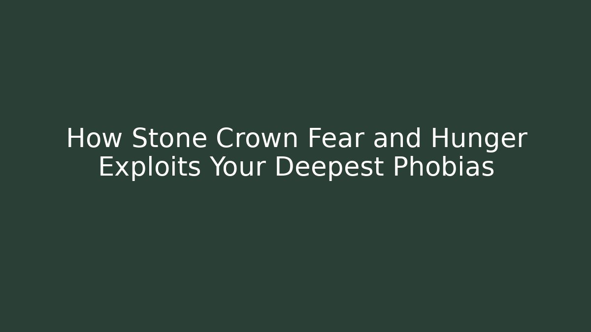 How Stone Crown Fear and Hunger Exploits Your Deepest Phobias