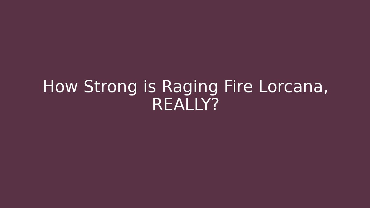 How Strong is Raging Fire Lorcana, REALLY? - Create More Assets