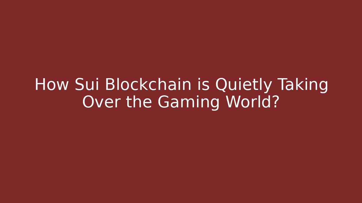 How Sui Blockchain is Quietly Taking Over the Gaming World?