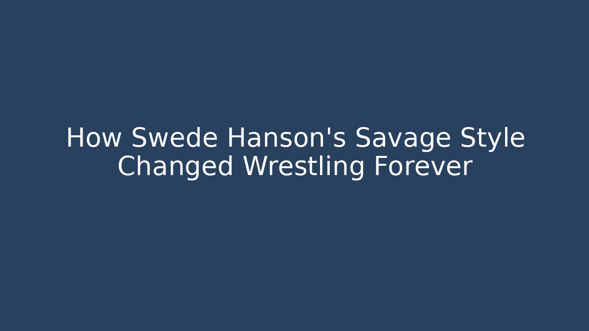 How Swede Hanson's Savage Style Changed Wrestling Forever