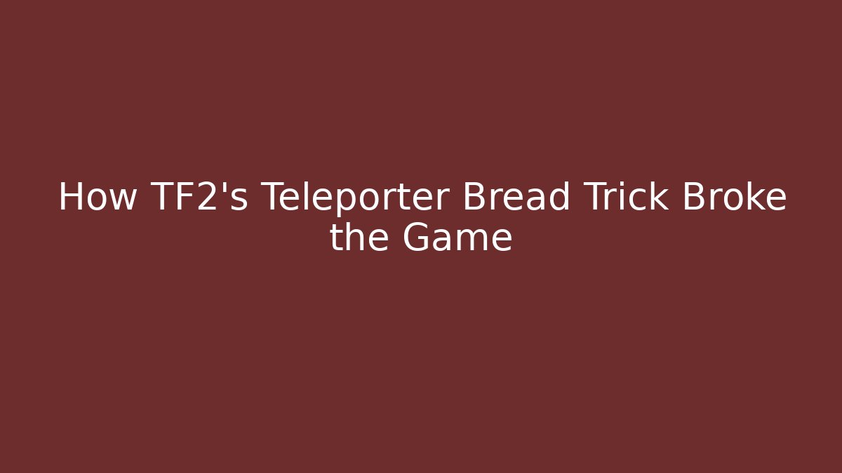 How TF2's Teleporter Bread Trick Broke the Game